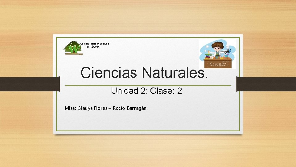 Colegio Ingles Woodland Los Ángeles Ciencias Naturales. Unidad 2: Clase: 2 Miss: Gladys Flores