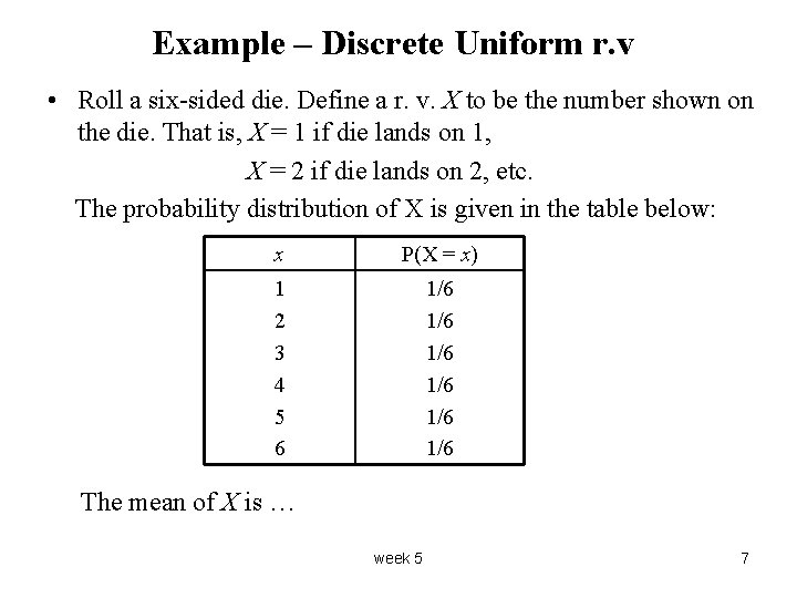 Example – Discrete Uniform r. v • Roll a six-sided die. Define a r.