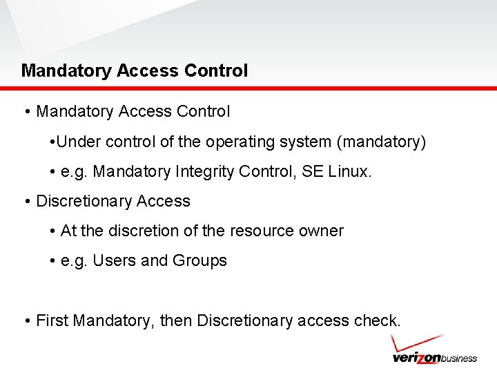 Mandatory Access Control • Under control of the operating system (mandatory) • e. g.