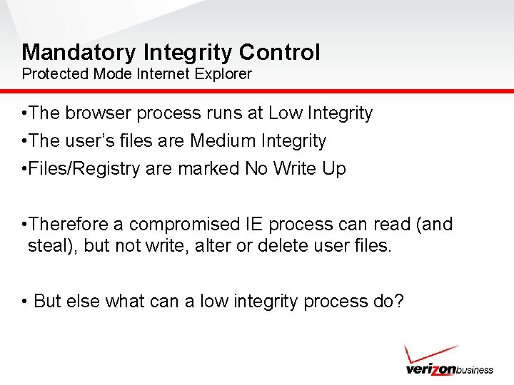 Mandatory Integrity Control Protected Mode Internet Explorer • The browser process runs at Low