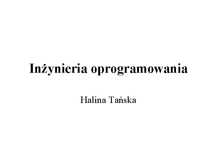Inżynieria oprogramowania Halina Tańska 