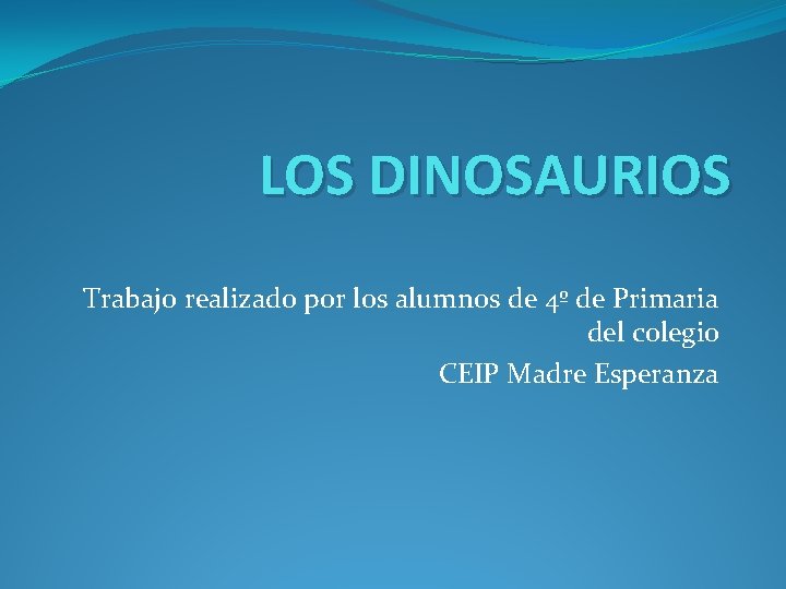 LOS DINOSAURIOS Trabajo realizado por los alumnos de 4º de Primaria del colegio CEIP