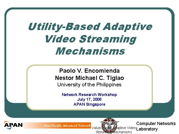 Utility-Based Adaptive Video Streaming Mechanisms Paolo V. Encomienda Nestor Michael C. Tiglao University of