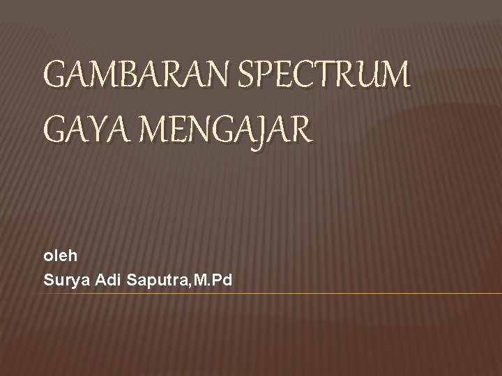 GAMBARAN SPECTRUM GAYA MENGAJAR oleh Surya Adi Saputra, M. Pd 