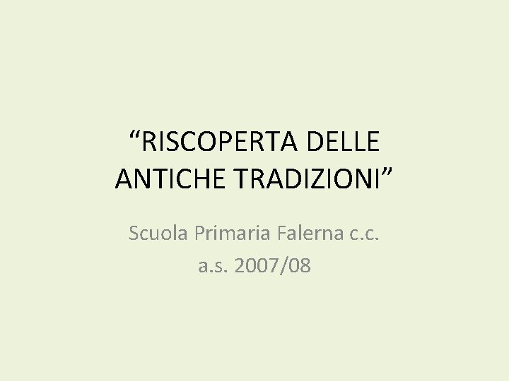 “RISCOPERTA DELLE ANTICHE TRADIZIONI” Scuola Primaria Falerna c. c. a. s. 2007/08 