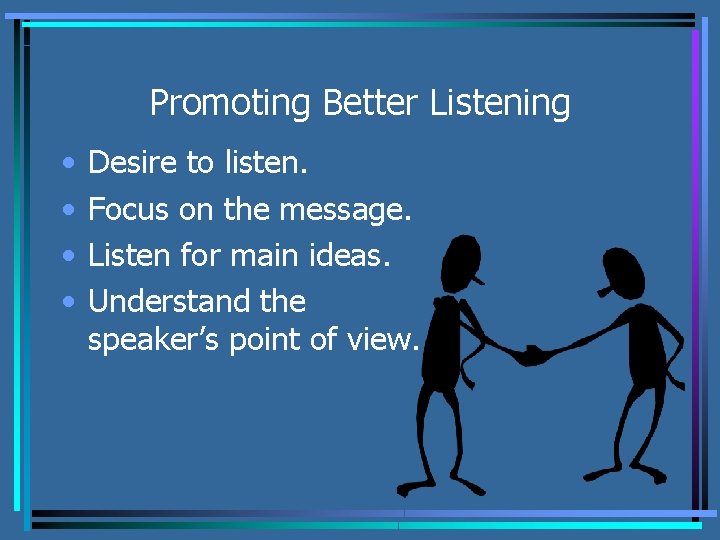 Promoting Better Listening • • Desire to listen. Focus on the message. Listen for