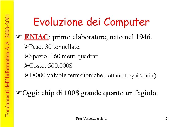 Fondamenti dell’Informatica A. A. 2000 -2001 Evoluzione dei Computer F ENIAC: primo elaboratore, nato