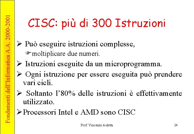 Fondamenti dell’Informatica A. A. 2000 -2001 CISC: più di 300 Istruzioni Ø Può eseguire