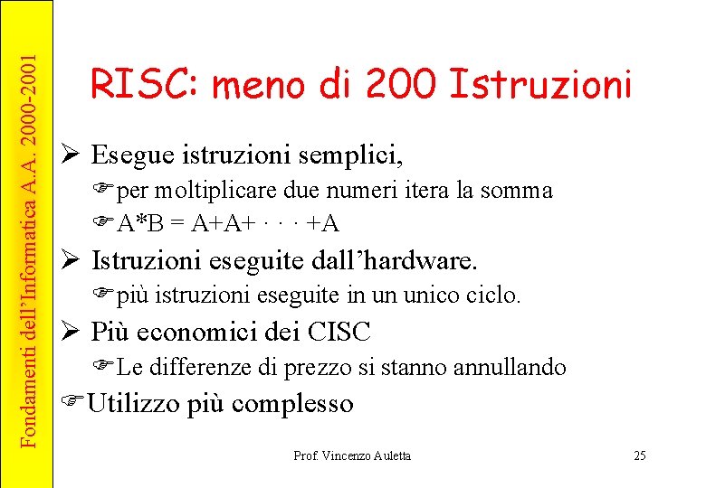 Fondamenti dell’Informatica A. A. 2000 -2001 RISC: meno di 200 Istruzioni Ø Esegue istruzioni