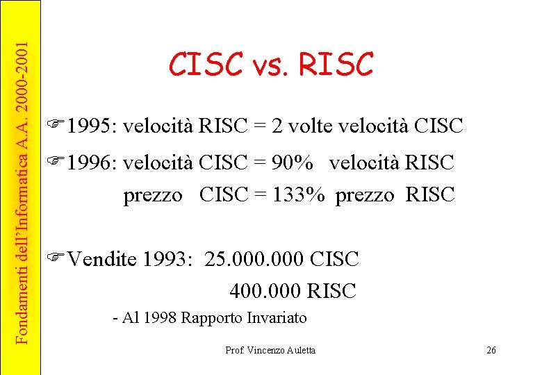 Fondamenti dell’Informatica A. A. 2000 -2001 CISC vs. RISC F 1995: velocità RISC =