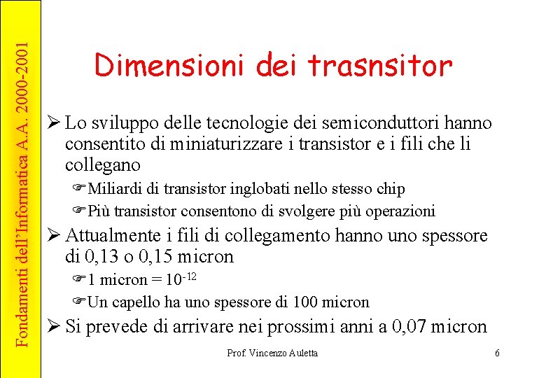 Fondamenti dell’Informatica A. A. 2000 -2001 Dimensioni dei trasnsitor Ø Lo sviluppo delle tecnologie