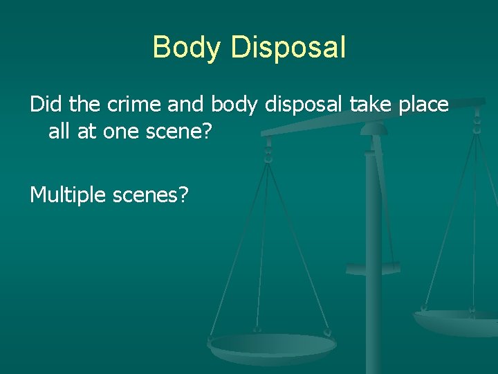 Body Disposal Did the crime and body disposal take place all at one scene?