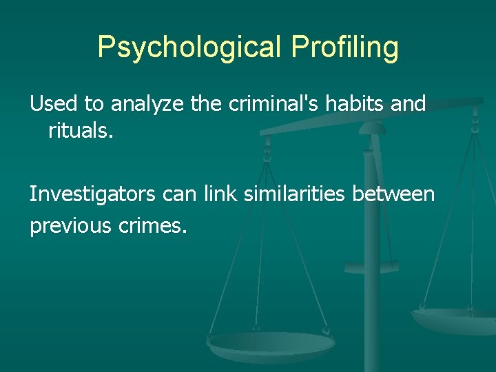 Psychological Profiling Used to analyze the criminal's habits and rituals. Investigators can link similarities