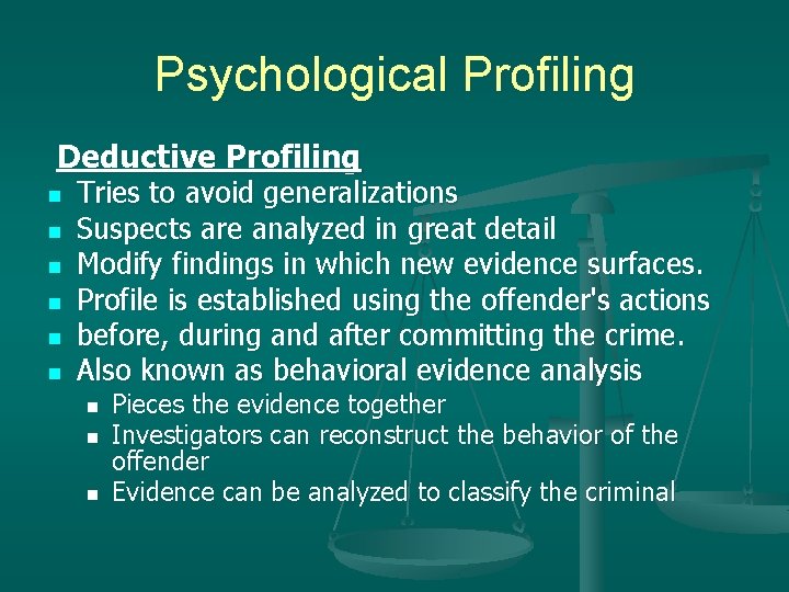 Psychological Profiling Deductive Profiling n Tries to avoid generalizations n Suspects are analyzed in