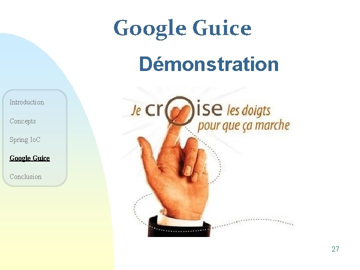 Google Guice Démonstration Introduction Concepts Spring Io. C Google Guice Conclusion 27 