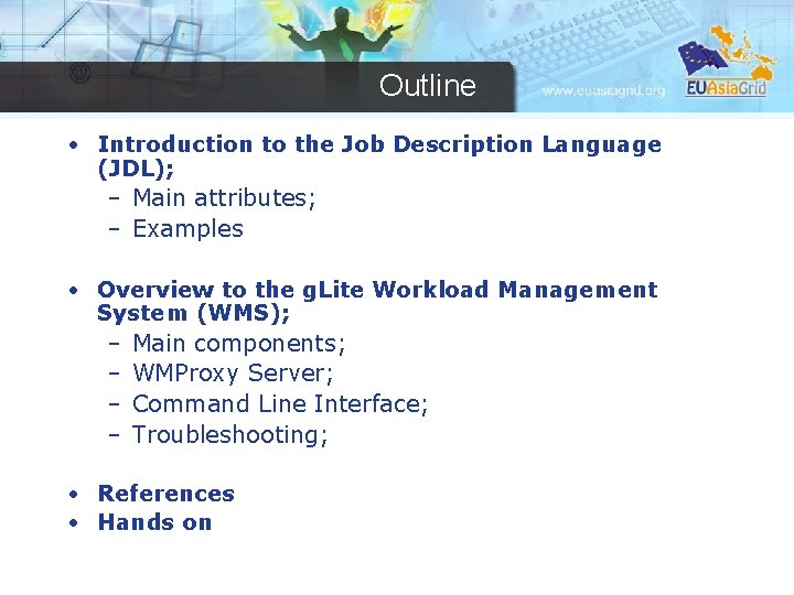 Outline • Introduction to the Job Description Language (JDL); – Main attributes; – Examples