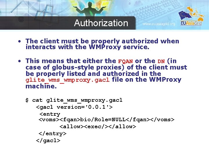 Authorization • The client must be properly authorized when interacts with the WMProxy service.