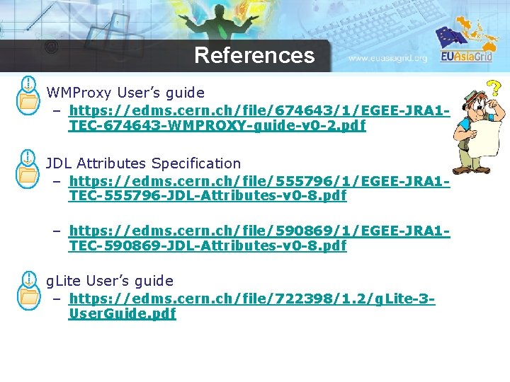 References WMProxy User’s guide – https: //edms. cern. ch/file/674643/1/EGEE-JRA 1 TEC-674643 -WMPROXY-guide-v 0 -2.