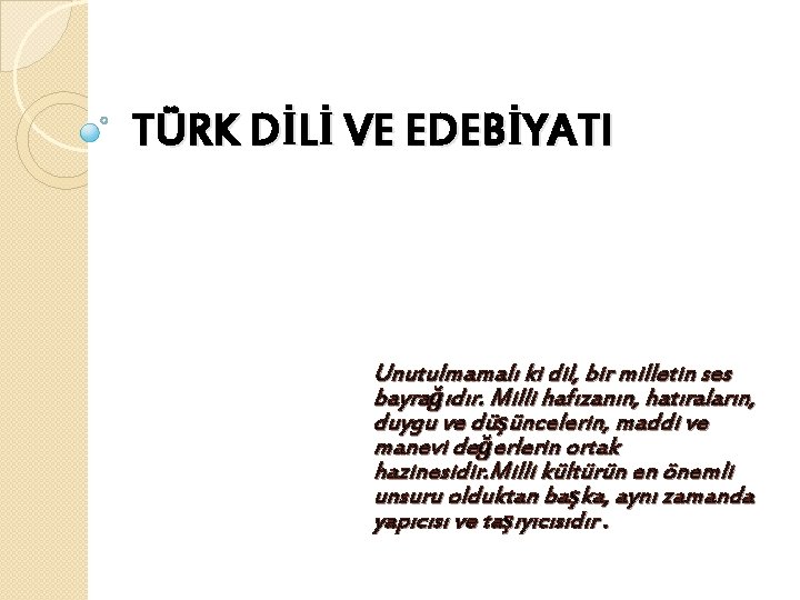 TÜRK DİLİ VE EDEBİYATI Unutulmamalı ki dil, bir milletin ses bayrağıdır. Milli hafızanın, hatıraların,