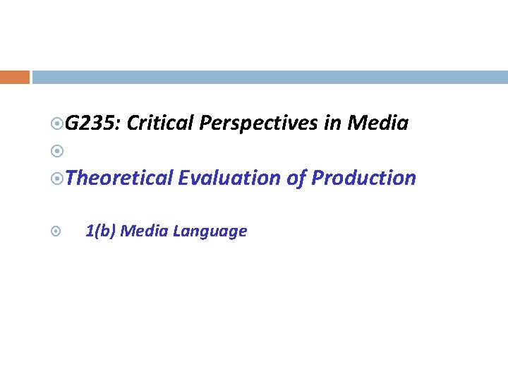  G 235: Critical Perspectives in Media Theoretical Evaluation of Production 1(b) Media Language