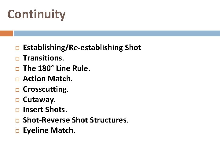 Continuity Establishing/Re-establishing Shot Transitions. The 180° Line Rule. Action Match. Crosscutting. Cutaway. Insert Shots.