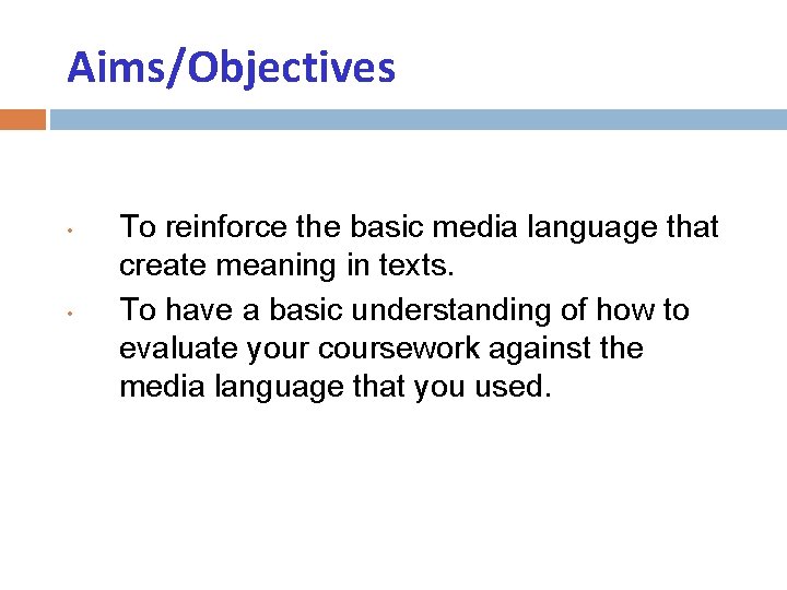Aims/Objectives • • To reinforce the basic media language that create meaning in texts.