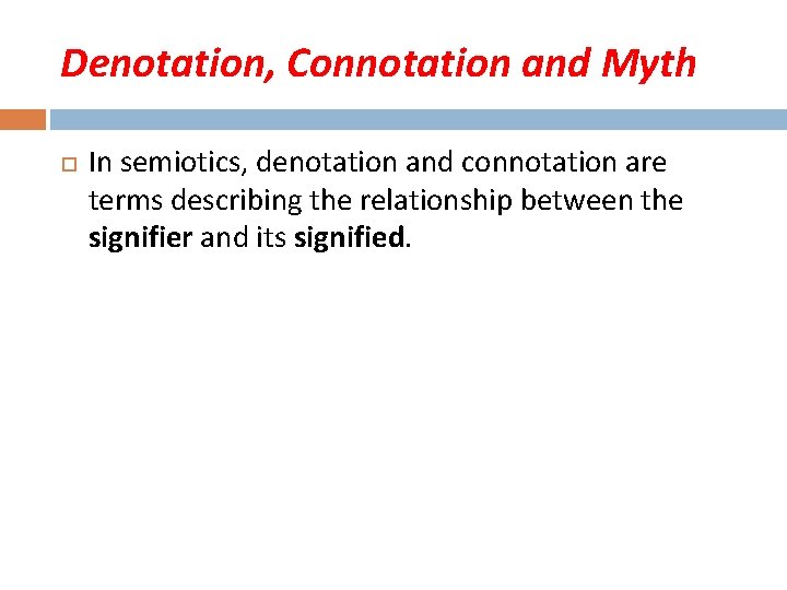 Denotation, Connotation and Myth In semiotics, denotation and connotation are terms describing the relationship