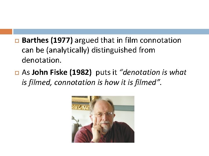  Barthes (1977) argued that in film connotation can be (analytically) distinguished from denotation.