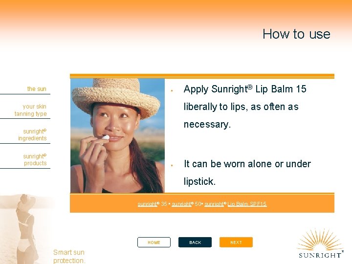 How to use the sun Apply Sunright® Lip Balm 15 liberally to lips, as