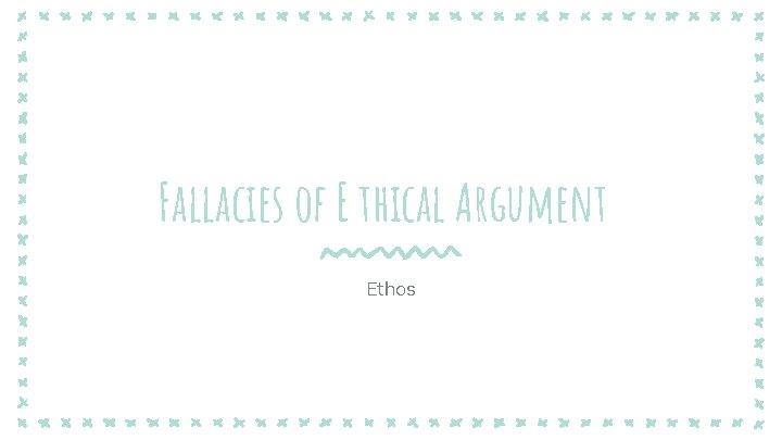 Fallacies of E thical Argument Ethos 