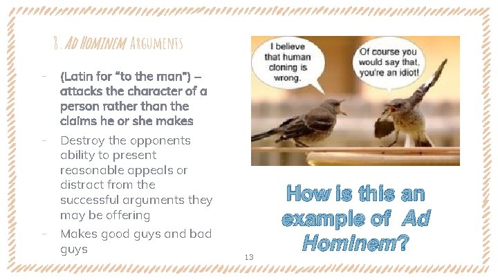 8. Ad Hominem Arguments ‐ (Latin for “to the man”) – attacks the character