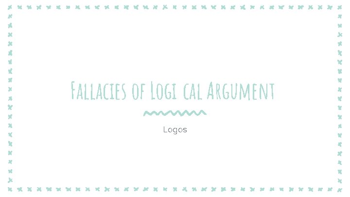 Fallacies of Logi cal Argument Logos 