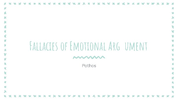 Fallacies of Emotional Arg ument Pathos 