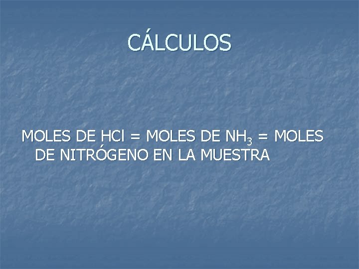 CÁLCULOS MOLES DE HCl = MOLES DE NH 3 = MOLES DE NITRÓGENO EN