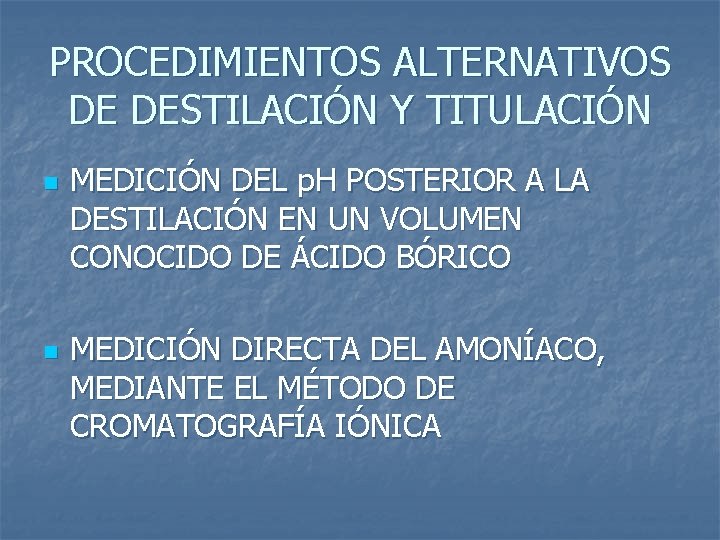 PROCEDIMIENTOS ALTERNATIVOS DE DESTILACIÓN Y TITULACIÓN n n MEDICIÓN DEL p. H POSTERIOR A