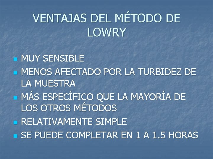 VENTAJAS DEL MÉTODO DE LOWRY n n n MUY SENSIBLE MENOS AFECTADO POR LA