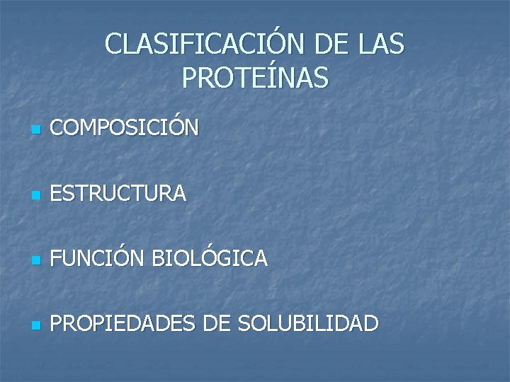 CLASIFICACIÓN DE LAS PROTEÍNAS n COMPOSICIÓN n ESTRUCTURA n FUNCIÓN BIOLÓGICA n PROPIEDADES DE