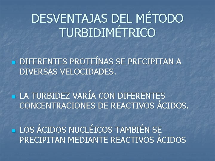 DESVENTAJAS DEL MÉTODO TURBIDIMÉTRICO n n n DIFERENTES PROTEÍNAS SE PRECIPITAN A DIVERSAS VELOCIDADES.