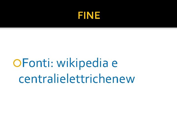 FINE Fonti: wikipedia e centralielettrichenew 