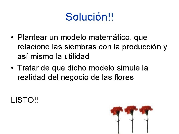 Solución!! • Plantear un modelo matemático, que relacione las siembras con la producción y