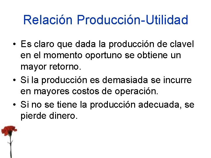 Relación Producción-Utilidad • Es claro que dada la producción de clavel en el momento