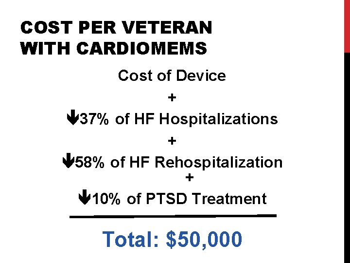 COST PER VETERAN WITH CARDIOMEMS Cost of Device + 37% of HF Hospitalizations + COST PER VETERAN WITH CARDIOMEMS Cost of Device + 37% of HF Hospitalizations +