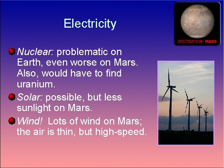 Electricity Nuclear: problematic on Earth, even worse on Mars. Also, would have to find