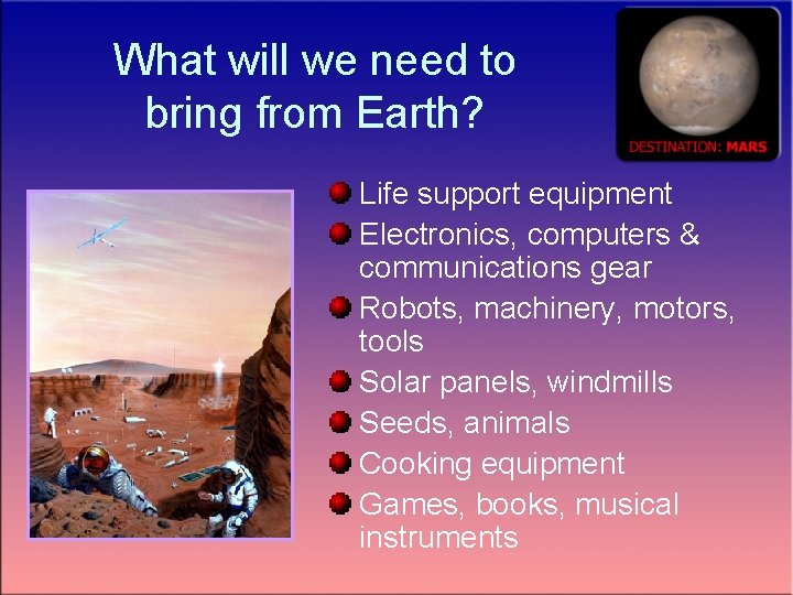 What will we need to bring from Earth? Life support equipment Electronics, computers &