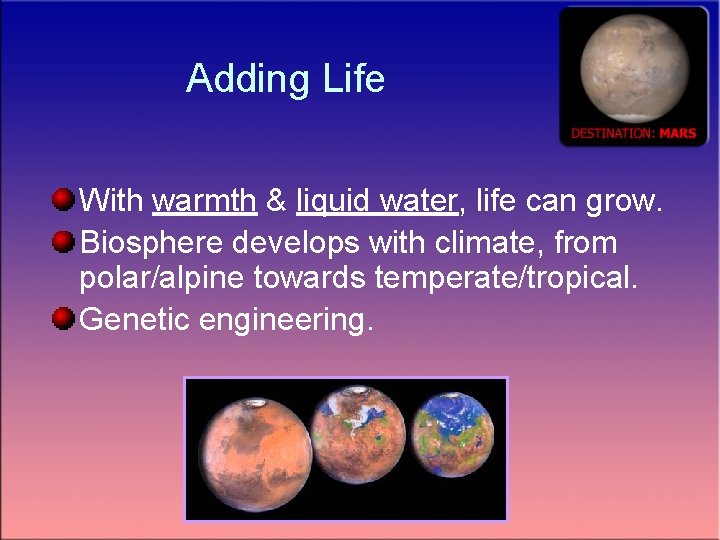 Adding Life With warmth & liquid water, life can grow. Biosphere develops with climate,