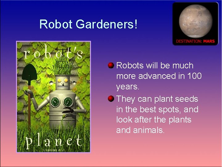Robot Gardeners! Robots will be much more advanced in 100 years. They can plant