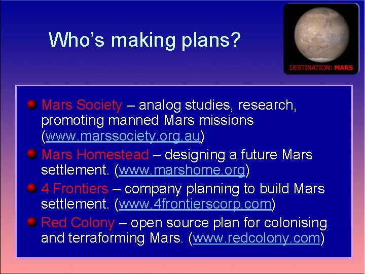Who’s making plans? Mars Society – analog studies, research, promoting manned Mars missions (www.
