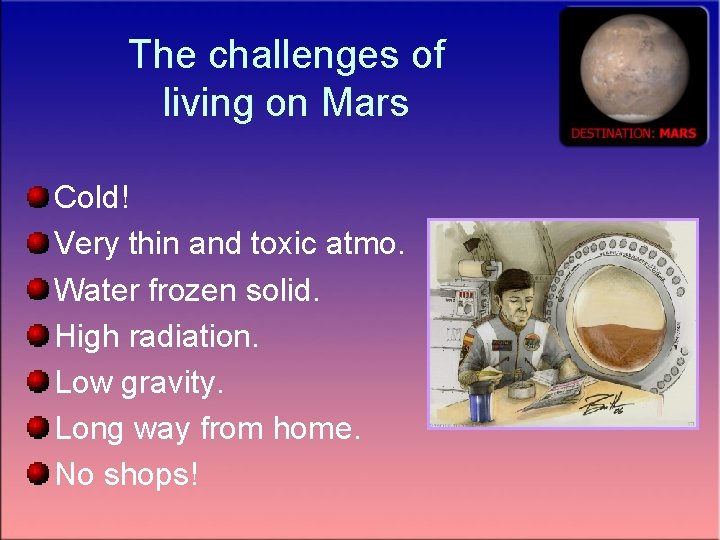 The challenges of living on Mars Cold! Very thin and toxic atmo. Water frozen