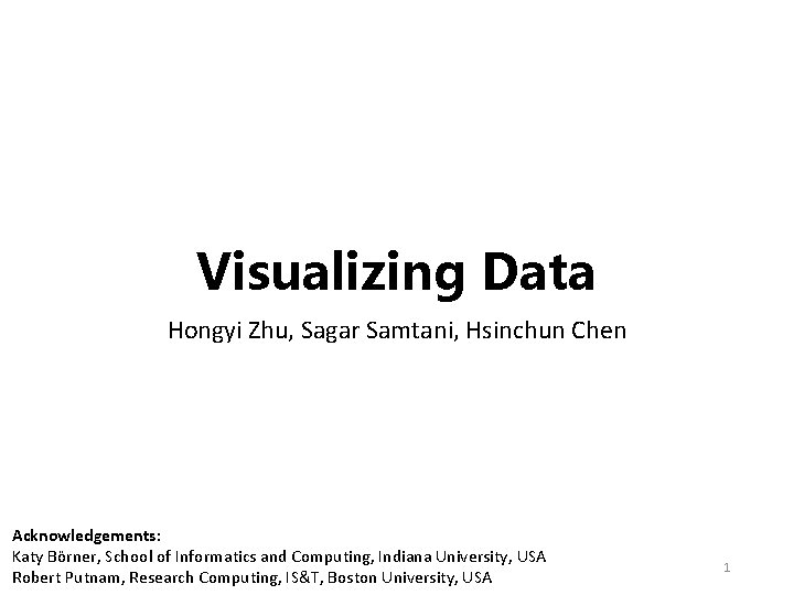 Visualizing Data Hongyi Zhu, Sagar Samtani, Hsinchun Chen Acknowledgements: Katy Börner, School of Informatics