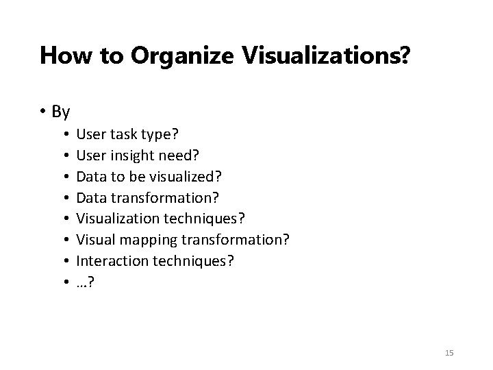 How to Organize Visualizations? • By • • User task type? User insight need?